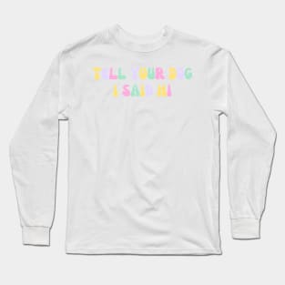 Tell Your Dog I Said Hi - Dog Quotes Long Sleeve T-Shirt